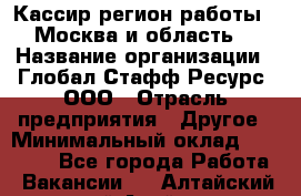 Кассир(регион работы - Москва и область) › Название организации ­ Глобал Стафф Ресурс, ООО › Отрасль предприятия ­ Другое › Минимальный оклад ­ 44 500 - Все города Работа » Вакансии   . Алтайский край,Алейск г.